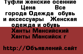 Туфли женские осенние. › Цена ­ 750 - Все города Одежда, обувь и аксессуары » Женская одежда и обувь   . Ханты-Мансийский,Ханты-Мансийск г.